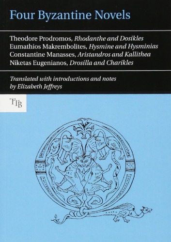 Four Byzantine Novels: Theodore Prodromos, "Rhodanthe and Dosikles"; Eumathios Makrembolites, "Hysmine and Hysminias"; Constantine Manasses, "Aristandros and Kallithea"; Niketas Eugenianos, "Drosilla and Charikles"