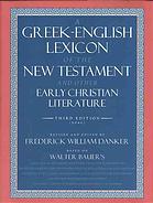A Greek-English lexicon of the New Testament and other early Christian literature : based on Walter Baur’s Griechisches-Deutsches Wörterbuch zu den Schriften des Neuen Testaments und der übrigen urchristlichen Literatur