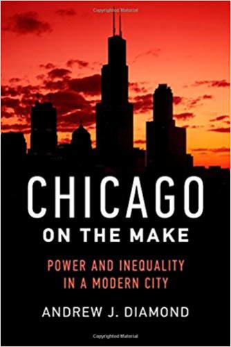 Chicago on the Make: Power and Inequality in a Modern City