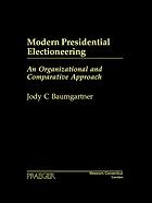 Modern presidential electioneering : an organizational and comparative approach