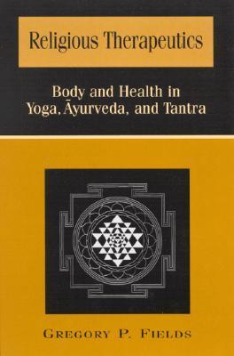Religious Therapeutics: Body and Health in Yoga, Ayurveda, and Tantra