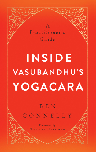 Inside Vasubandhu’s Yogacara: A Practitioner’s Guide