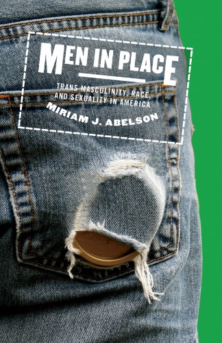 Men in Place: Trans Masculinity, Race, and Sexuality in America