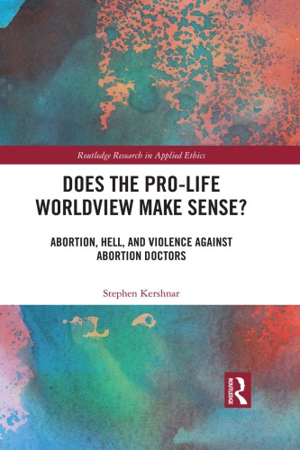 Does the pro-life worldview make sense? : abortion, hell, and violence against abortion doctors