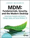 MDM: Fundamentals, Security, and the Modern Desktop: Using Intune, Autopilot, and Azure to Manage, Deploy, and Secure Windows 10