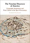 The Venetian Discovery of America: Geographic Imagination and Print Culture in the Age of Encounters