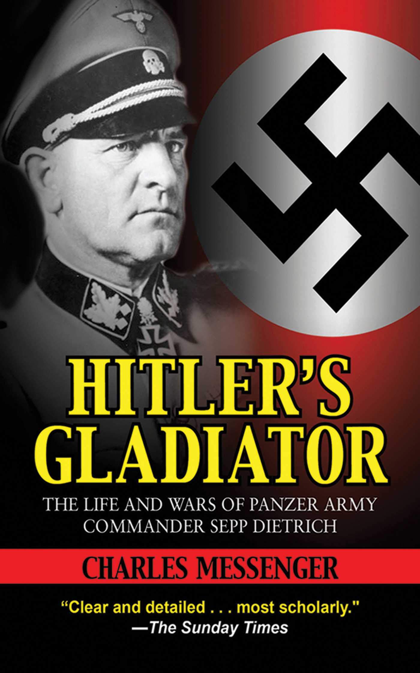 Hitler’s Gladiator: The Life and Wars of Panzer Army Commander Sepp Dietrich