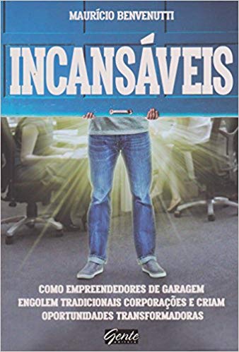 Incansáveis: Como empreendedores de garagem engolem tradicionais corporações e criam oportunidades transformadoras