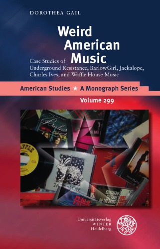 Weird American Music: Case Studies of Underground Resistance, Barlowgirl, Jackalope, Charles Ives, and Waffle House Music