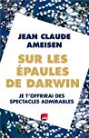 Sur les épaules de Darwin , Je t’offrirai des spectacles admirables