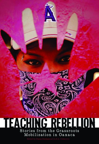 Teaching Rebellion: Stories from the Grassroots Mobilization in Oaxaca