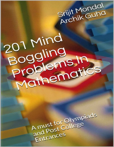 201 Mind Boggling Problems In Mathematics A must for Olympiads and Post College Entrances Srijit Mondal Archik Guha