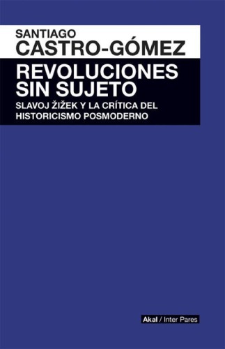 Revoluciones sin sujeto. Slavoj Žižek y la crítica del historicismo posmoderno