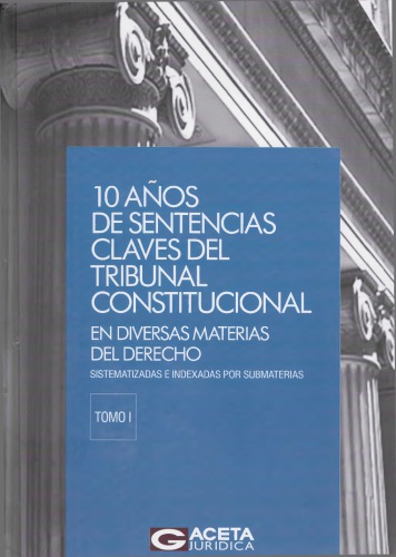 DIEZ AÑOS DE SENTENCIAS CLAVES DEL TRIBUNAL CONSTITUCIONAL EN DIVERSAS MATERIAS DEL DERECHO