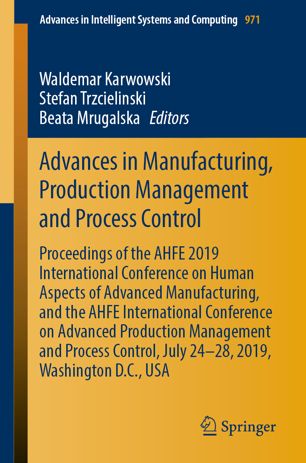 Advances in Manufacturing, Production Management and Process Control: Proceedings of the AHFE 2019 International Conference on Human Aspects of Advanced Manufacturing, and the AHFE International Conference on Advanced Production Management and Process Control, July 24-28, 2019, Washington D.C., USA