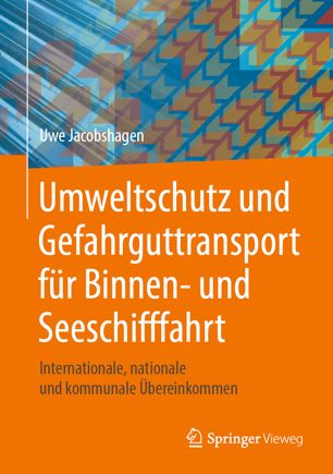 Umweltschutz und Gefahrguttransport für Binnen- und Seeschifffahrt: Internationale, nationale und kommunale Übereinkommen