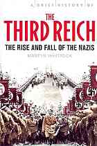 A Brief History of the Third Reich: The Rise and Fall of the Nazis