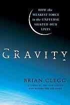 Gravity: How the Weakest Force in the Universe Shaped Our Lives