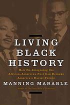 Living Black History: How Reimagining the African-American Past Can Remake America's Racial Future