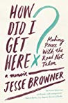 How Did I Get Here?: Making Peace with the Road Not Taken