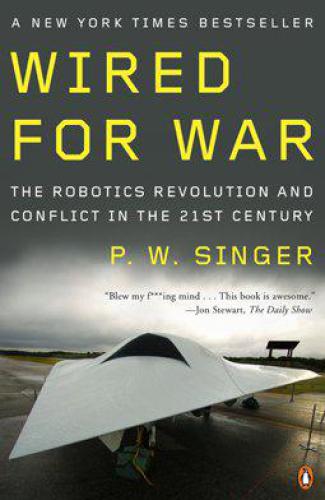 Wired for war: the robotics revolution and conflict in the 21st century