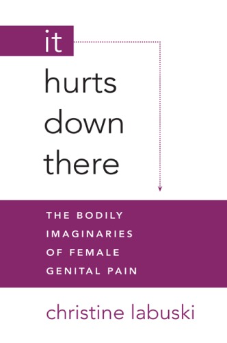 It Hurts Down There: The Bodily Imaginaries of Female Genital Pain
