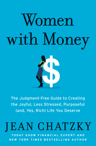 Women with Money: The Judgement-Free Guide to Creating the Joyful, Less Stressed, Purposeful (and, Yes, Rich) Life You Deserve