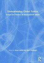 Understanding Global Politics: Actors And Themes In International Affairs