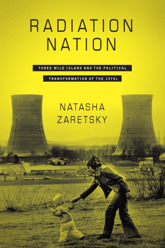 Radiation Nation: Three Mile Island And The Political Transformation Of The 1970s
