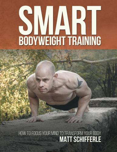 Smart Bodyweight Training How to Focus Your Mind to Transform Your Body