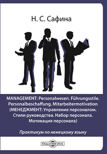Management: Personalwesen. Führungsstile. Personalbeschaffung. Mitarbeitermotivation = Менеджмент: Управление персоналом. Стили руководства. Набор персонала. Мотивация персонала: практикум по немецкому языку