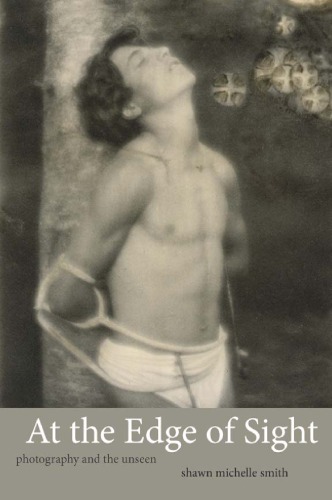 At the Edge of Sight: Photography and the Unseen