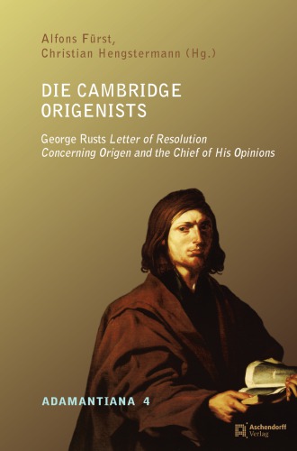 Die Cambridge Origenists: George Rusts Letter of Resolution Concerning Origen and the Chief of His Opinions