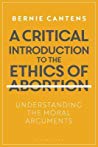 A Critical Introduction to the Ethics of Abortion: Understanding the Moral Arguments