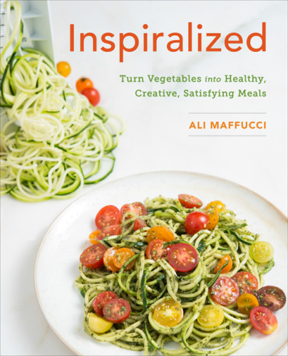 Inspiralized: Eat Well, Feel Good, and Transform Your Vegetables into Fresh, Satisfying Meals