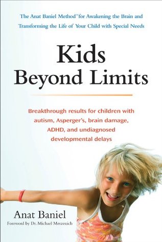 Kids Beyond Limits: The Anat Baniel Method for Awakening the Brain and Transforming the Life of Your Child With Special Needs (Feldenkrais based)