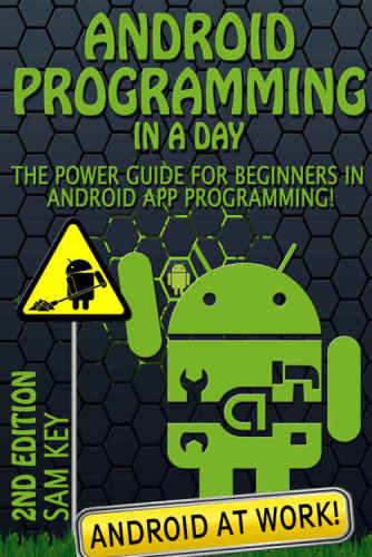 Android Programming in a Day! The Power Guide for Beginners In Android App Programming