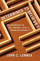 Determined to Believe? The Sovereignty of God, Freedom, Faith, and Human Responsibility