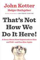 That’s Not How We Do It Here! : A Story about How Organizations Rise and Fall--and Can Rise Again