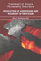 Treatment of severe personality disorders : resolution of aggression and recovery of eroticism