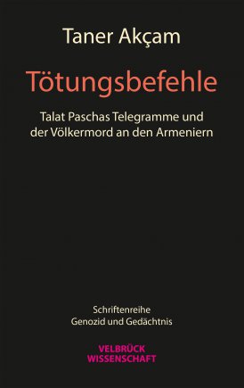 Tötungsbefehle: Talat Paschas Telegramme und der Völkermord an den Armeniern