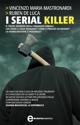 I serial killer. Il volto segreto degli assassini seriali: chi sono e cosa pensano? Come e perché uccidono? La riabilitazione è possibile?