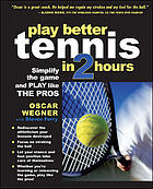 Play better tennis in 2 hours : simplify the game and play like the pros