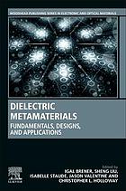 Dielectric metamaterials : fundamentals, designs and applications