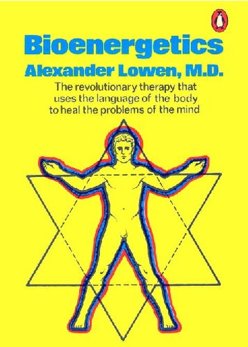 Bioenergetics. The Revolutionary Therapy That Uses the Language of the Body to Heal the Problems of the Mind