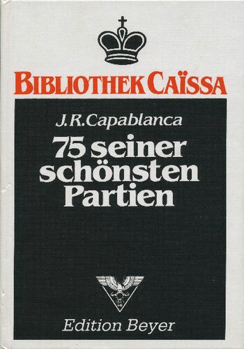 J.R. Capablanca : 75 seiner schönsten Partien