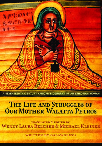 The Life and Struggles of Our Mother Walatta Petros: A Seventeenth-Century African Biography of an Ethiopian Woman