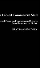 The Closed Commercial State: Perpetual Peace and Commercial Society from Rousseau to Fichte