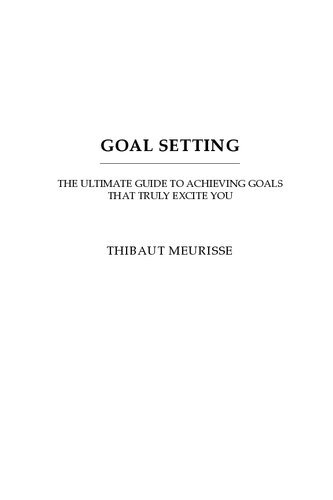 Goal Setting: The Ultimate Guide to Achieving Goals that Truly Excite You
