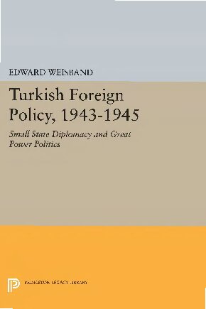 Turkish Foreign Policy, 1943-1945 Small State Diplomacy and Great Power Politics.